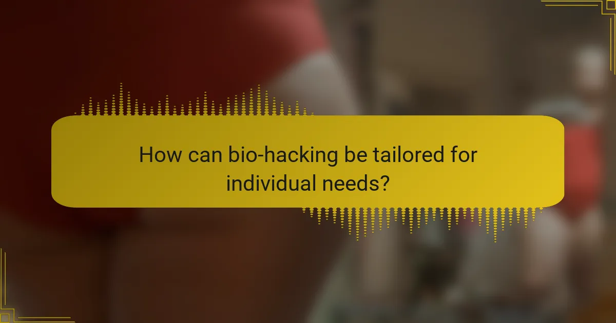 How can bio-hacking be tailored for individual needs?