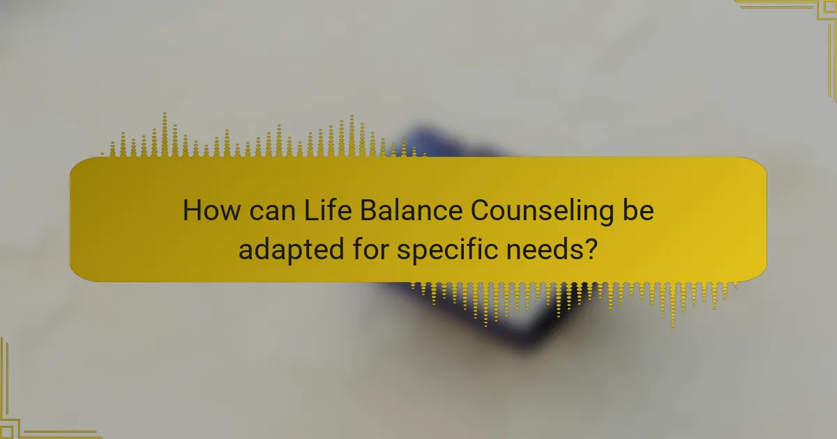 How can Life Balance Counseling be adapted for specific needs?