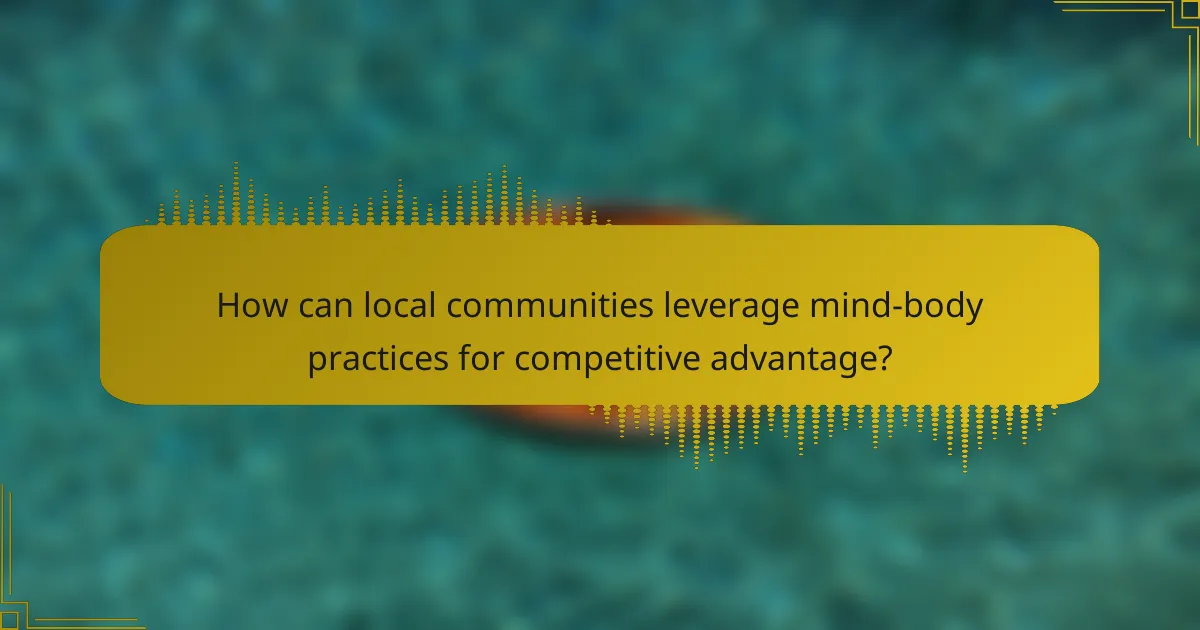How can local communities leverage mind-body practices for competitive advantage?