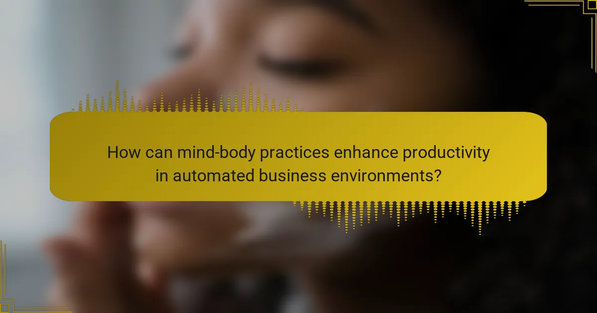 How can mind-body practices enhance productivity in automated business environments?