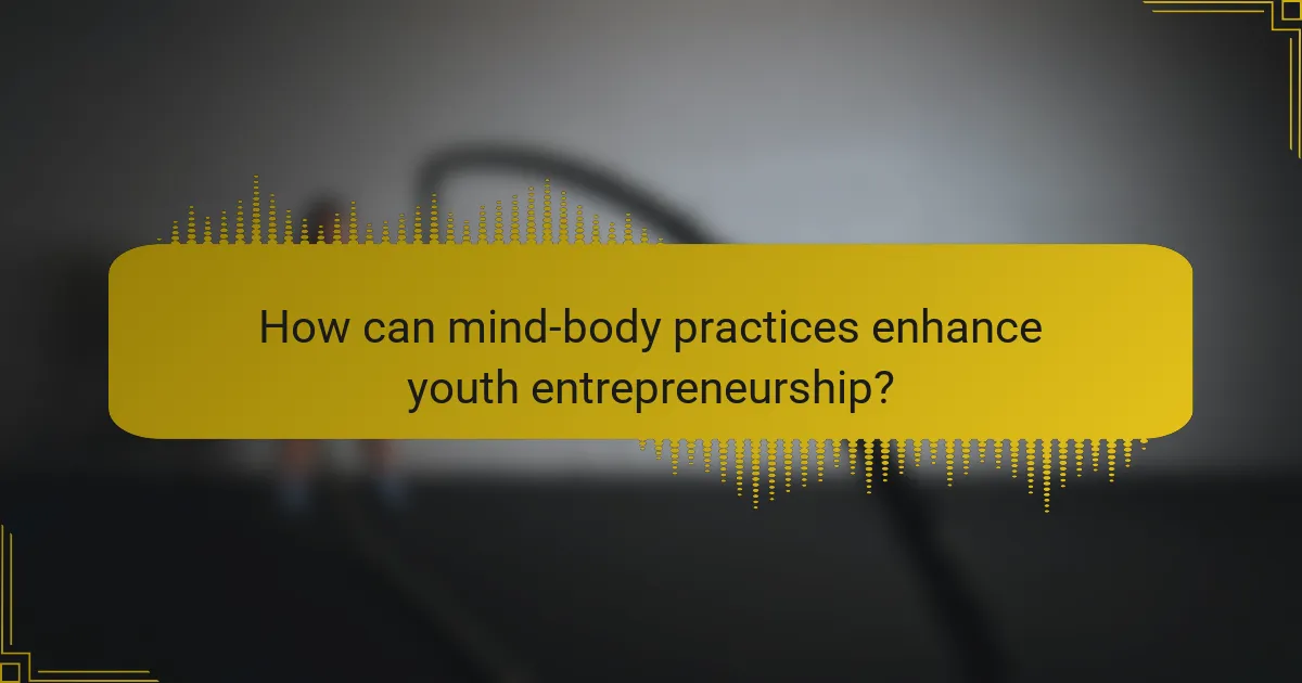 How can mind-body practices enhance youth entrepreneurship?
