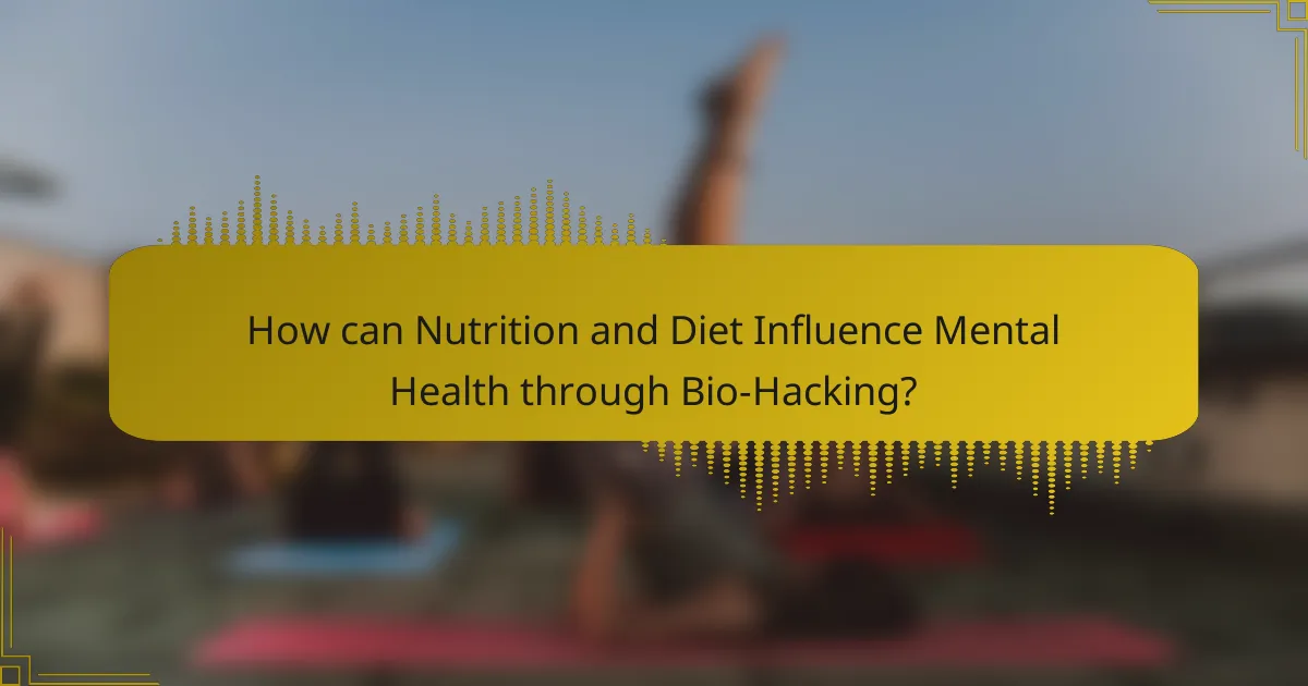 How can Nutrition and Diet Influence Mental Health through Bio-Hacking?