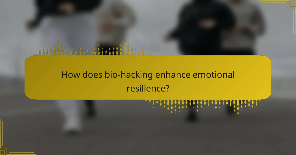 How does bio-hacking enhance emotional resilience?