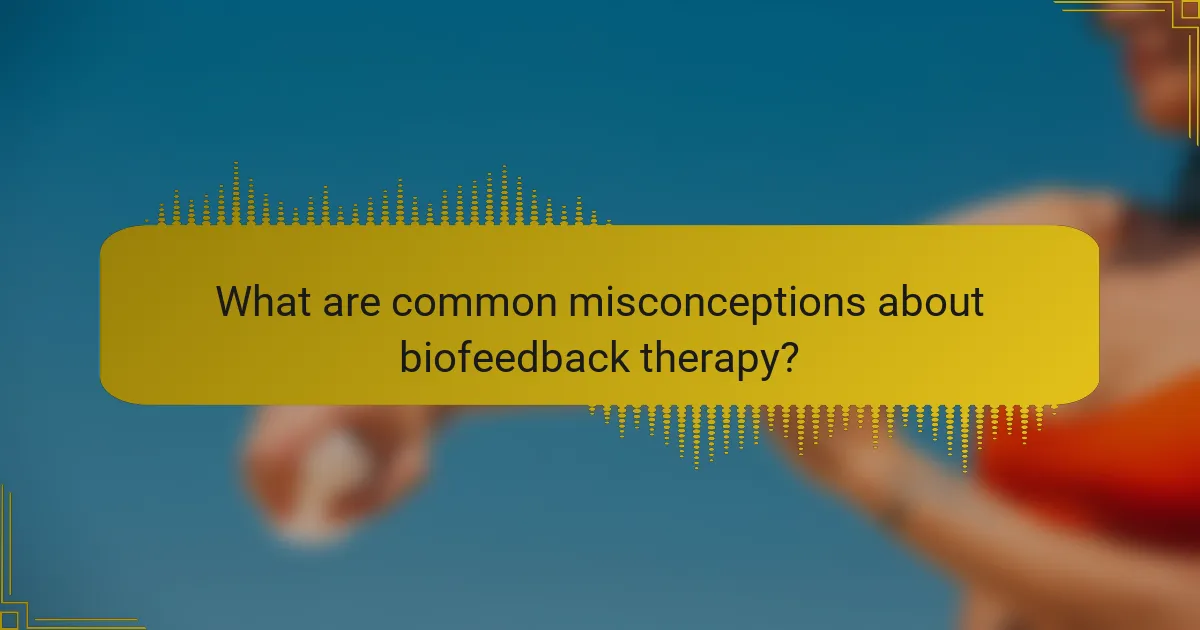 What are common misconceptions about biofeedback therapy?