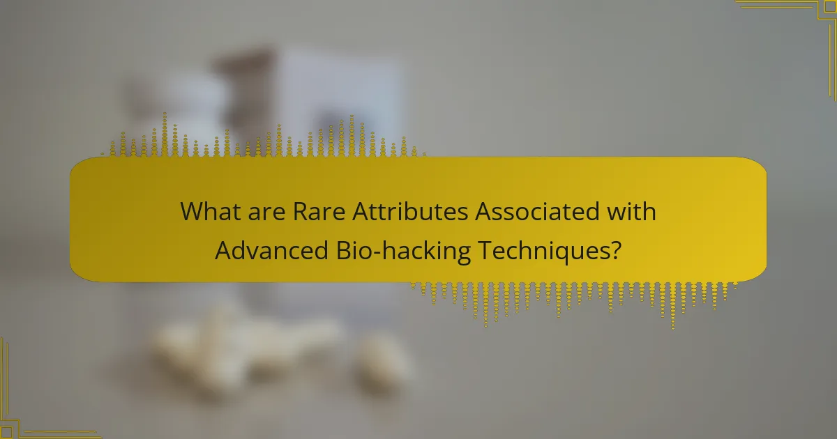 What are Rare Attributes Associated with Advanced Bio-hacking Techniques?