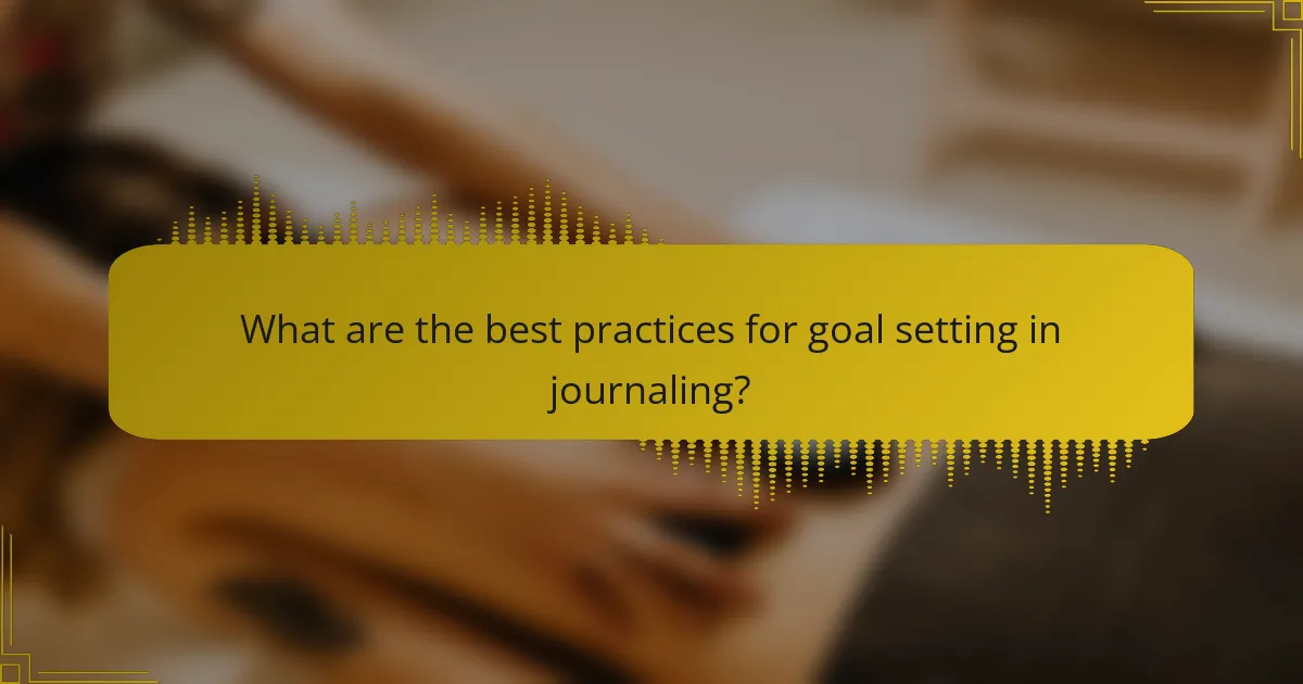 What are the best practices for goal setting in journaling?