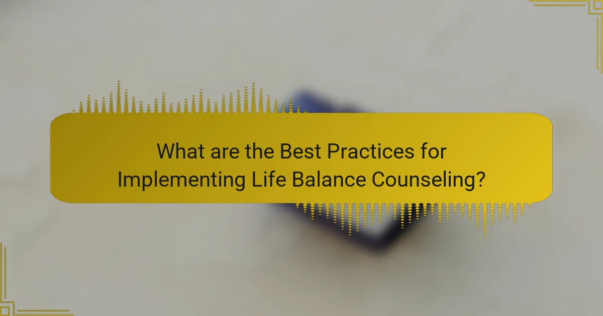 What are the Best Practices for Implementing Life Balance Counseling?