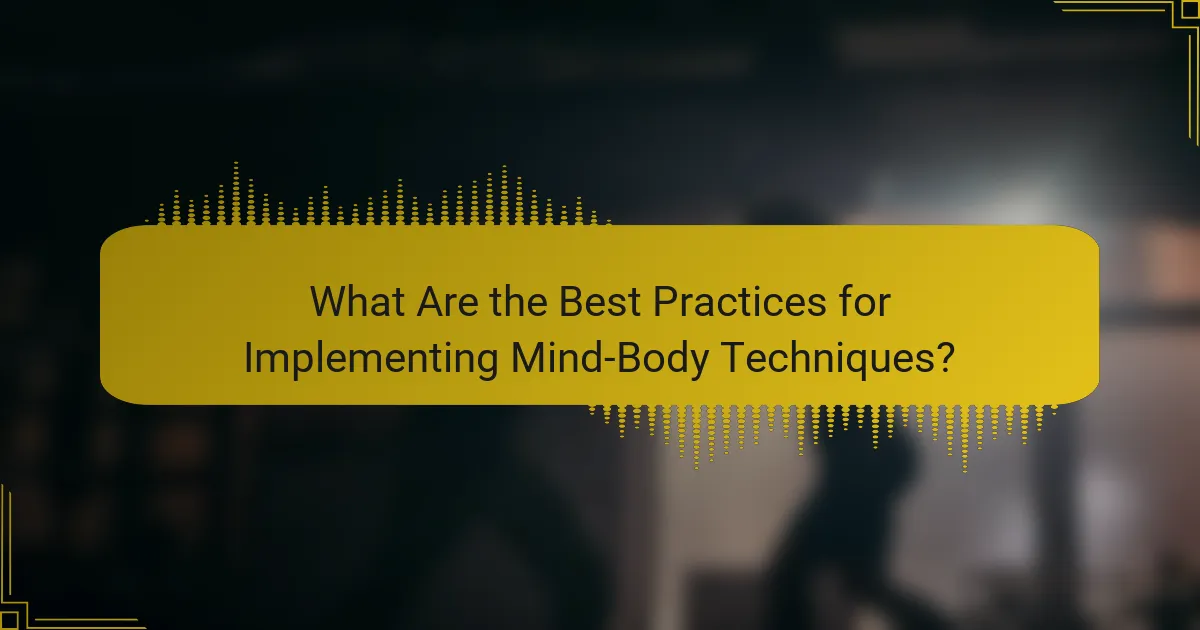 What Are the Best Practices for Implementing Mind-Body Techniques?