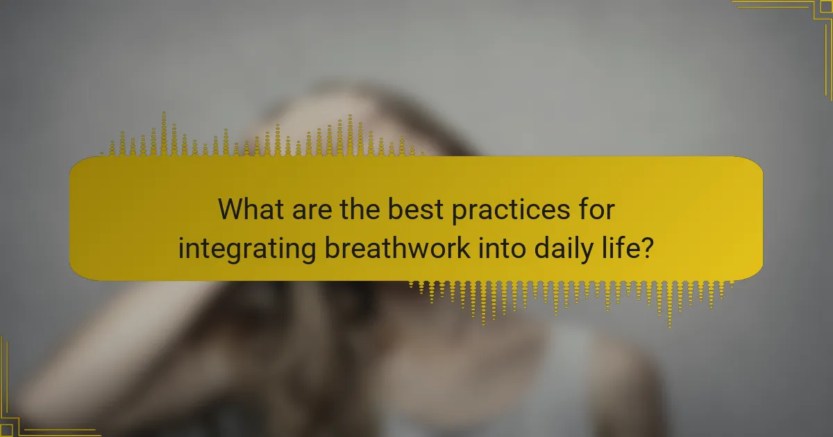 What are the best practices for integrating breathwork into daily life?