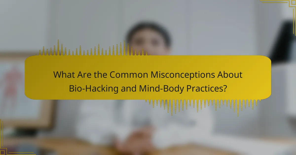 What Are the Common Misconceptions About Bio-Hacking and Mind-Body Practices?