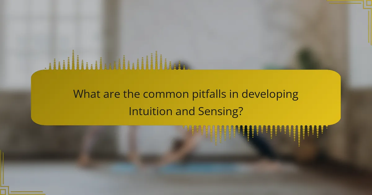 What are the common pitfalls in developing Intuition and Sensing?