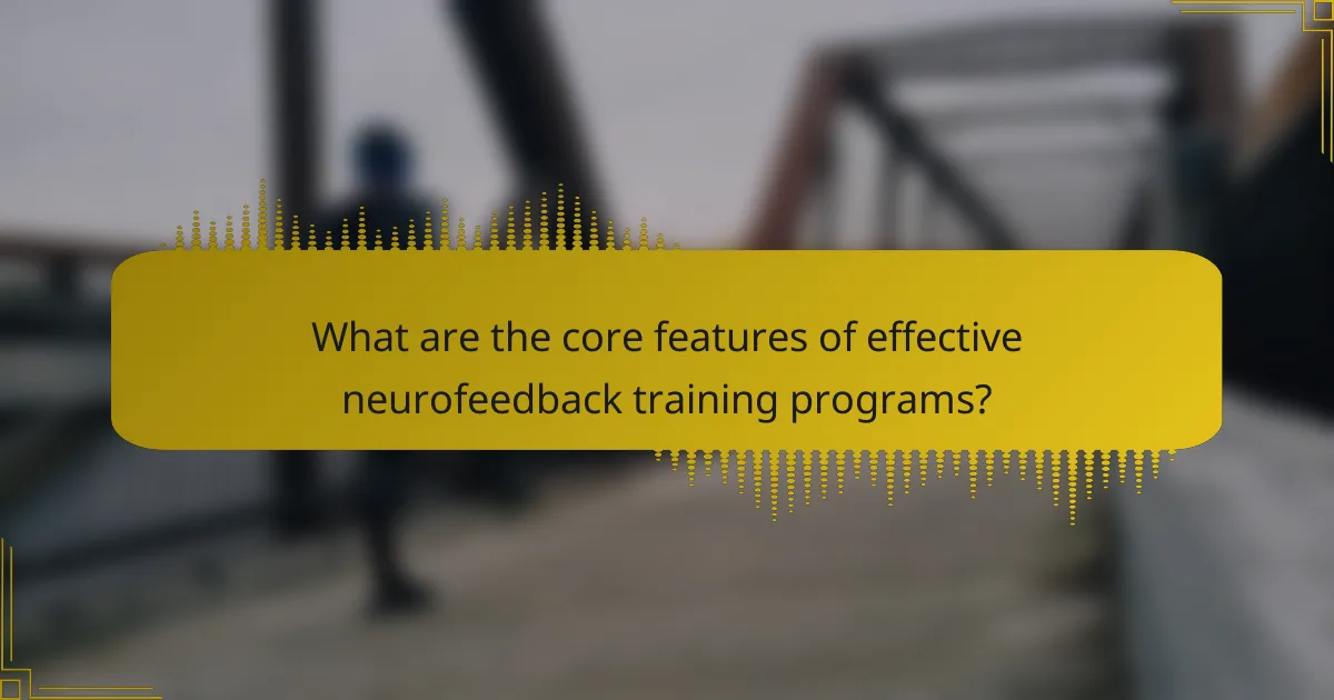 What are the core features of effective neurofeedback training programs?