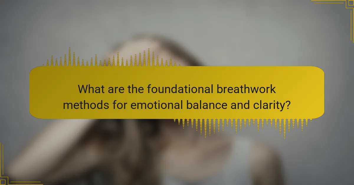 What are the foundational breathwork methods for emotional balance and clarity?