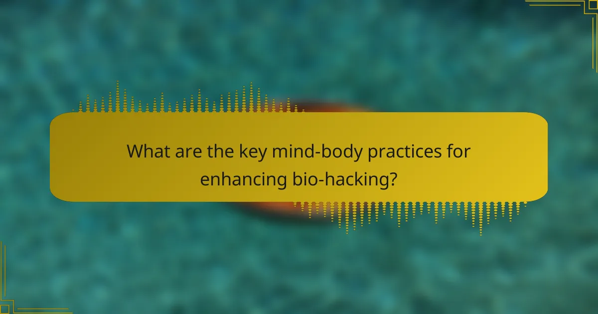 What are the key mind-body practices for enhancing bio-hacking?
