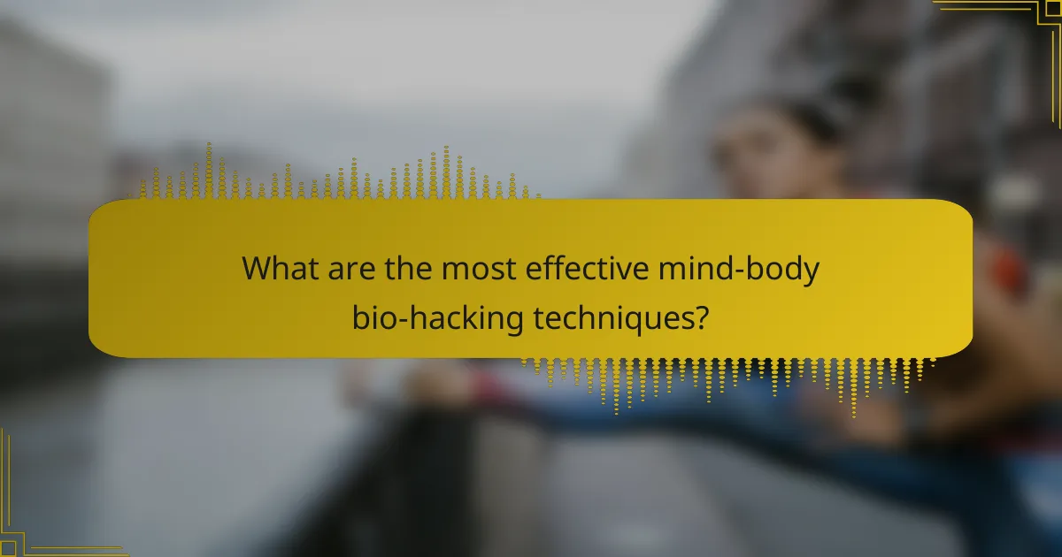 What are the most effective mind-body bio-hacking techniques?