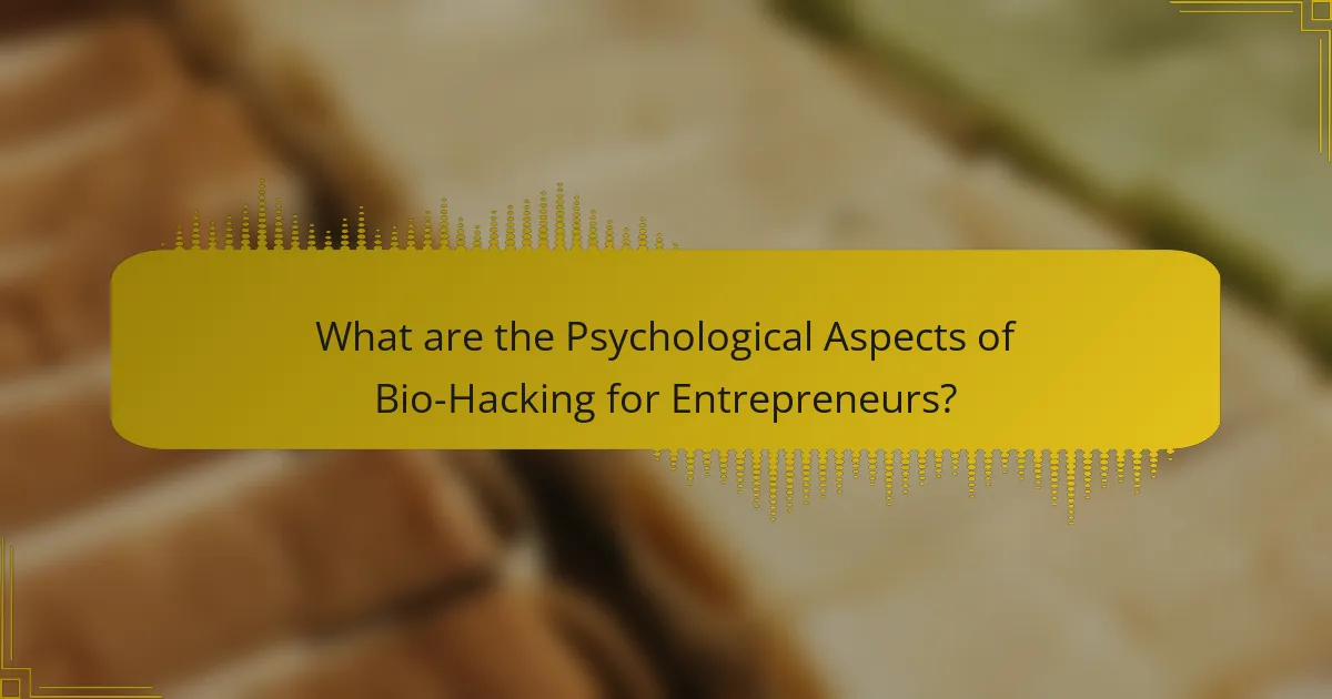 What are the Psychological Aspects of Bio-Hacking for Entrepreneurs?