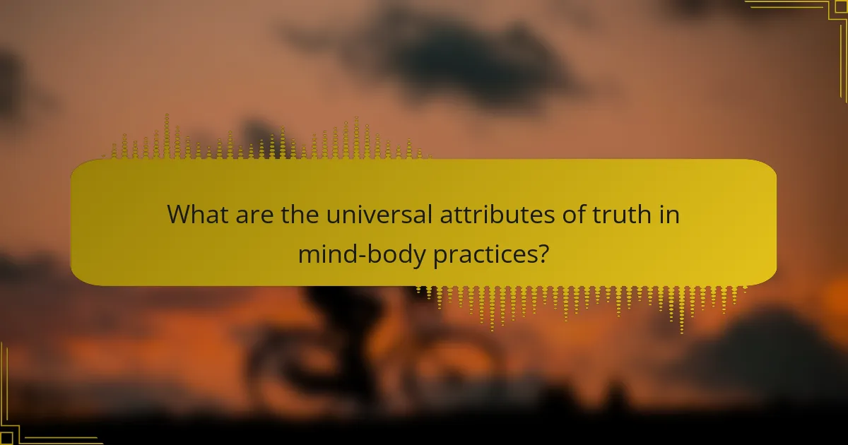 What are the universal attributes of truth in mind-body practices?