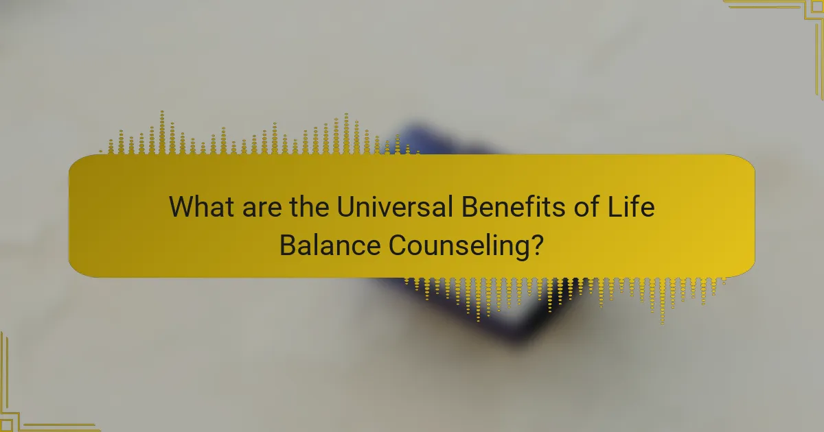 What are the Universal Benefits of Life Balance Counseling?
