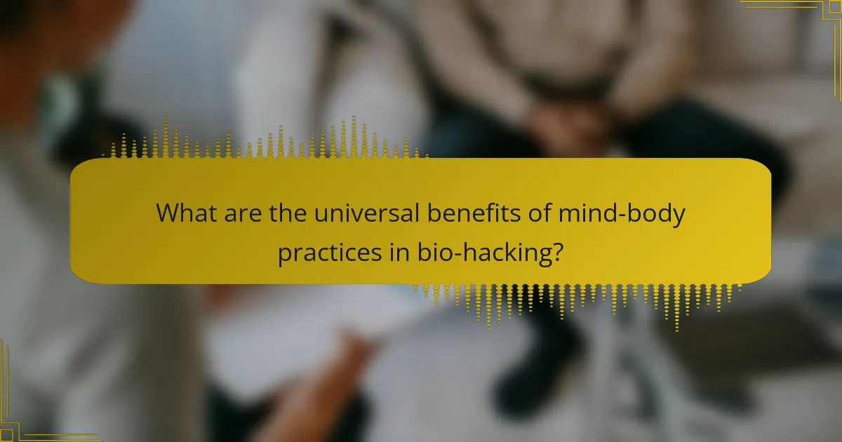 What are the universal benefits of Mind-Body Practices in bio-hacking?