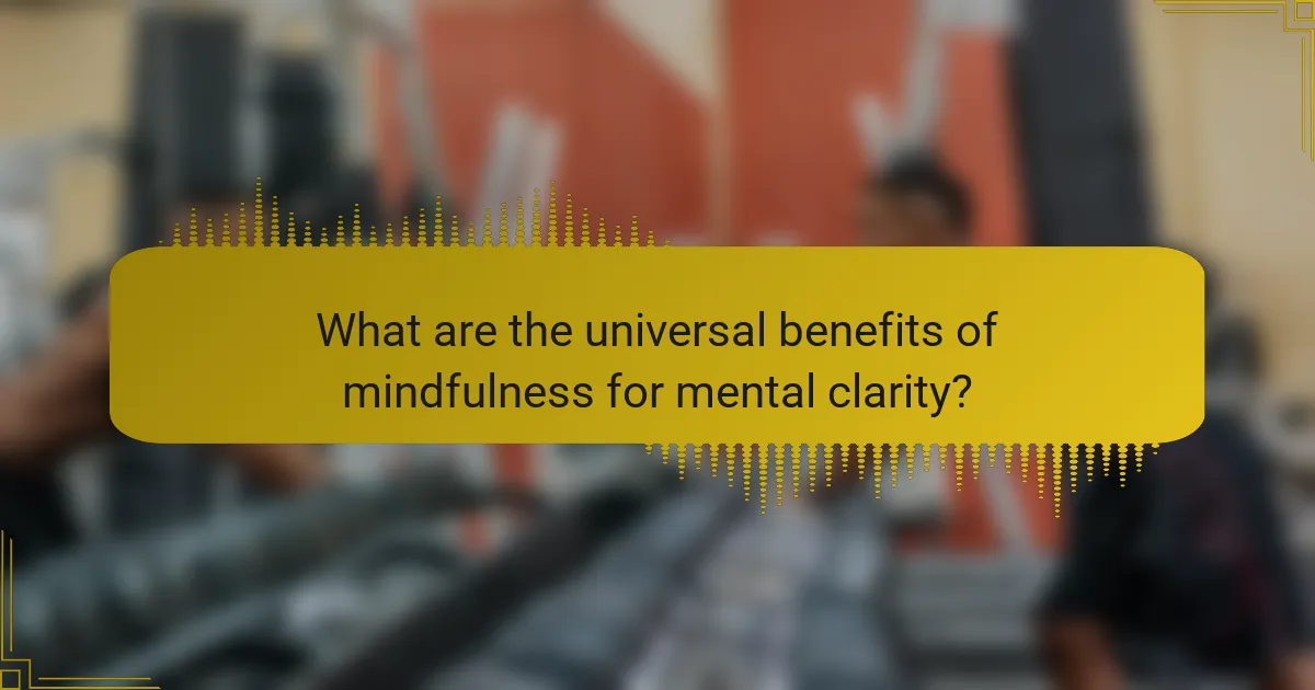 What are the universal benefits of mindfulness for mental clarity?