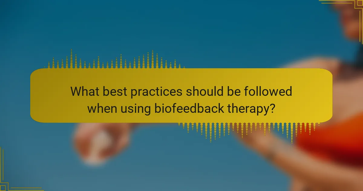 What best practices should be followed when using biofeedback therapy?