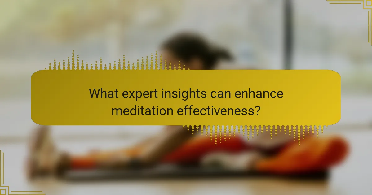 What expert insights can enhance meditation effectiveness?