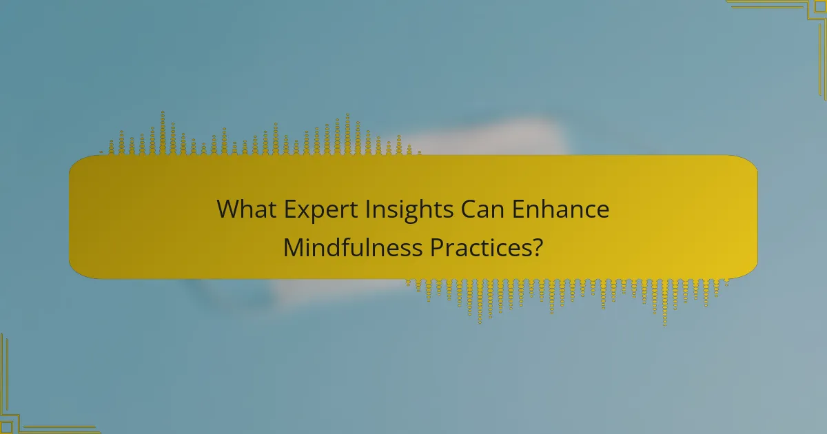 What Expert Insights Can Enhance Mindfulness Practices?
