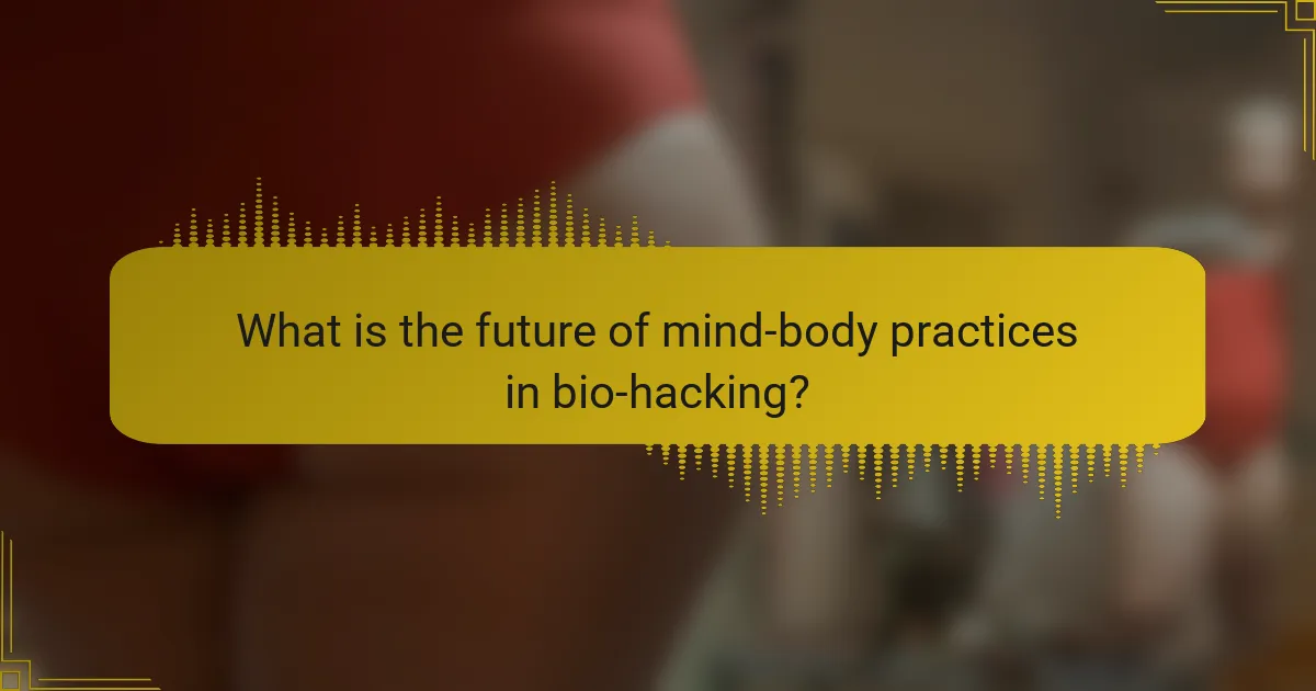 What is the future of mind-body practices in bio-hacking?