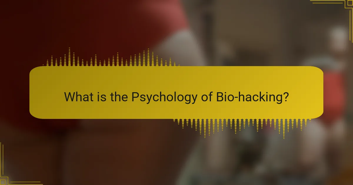 What is the Psychology of Bio-hacking?