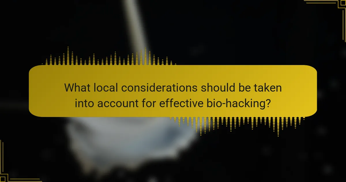 What local considerations should be taken into account for effective bio-hacking?