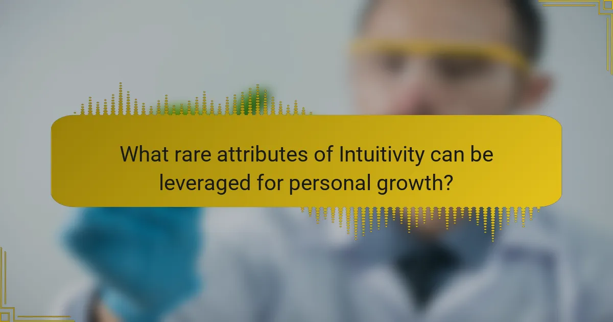 What rare attributes of Intuitivity can be leveraged for personal growth?