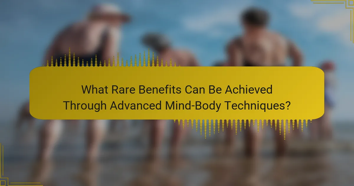 What Rare Benefits Can Be Achieved Through Advanced Mind-Body Techniques?