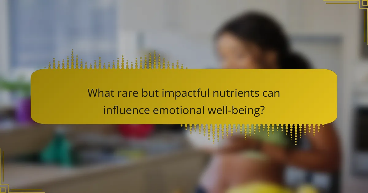 What rare but impactful nutrients can influence emotional well-being?