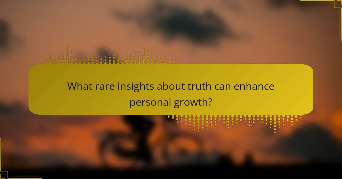 What rare insights about truth can enhance personal growth?