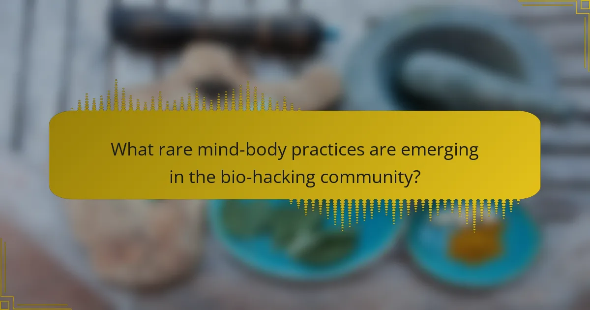 What rare mind-body practices are emerging in the bio-hacking community?