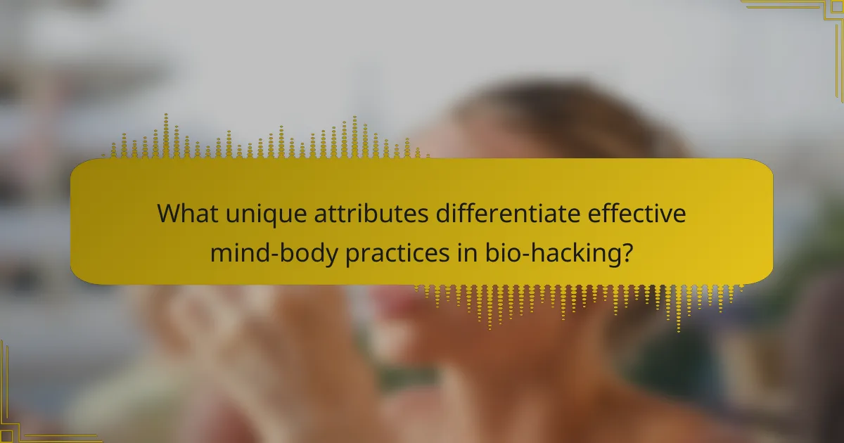 What unique attributes differentiate effective mind-body practices in bio-hacking?