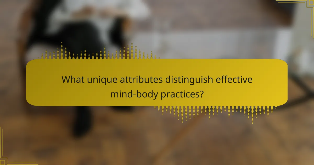 What unique attributes distinguish effective mind-body practices?