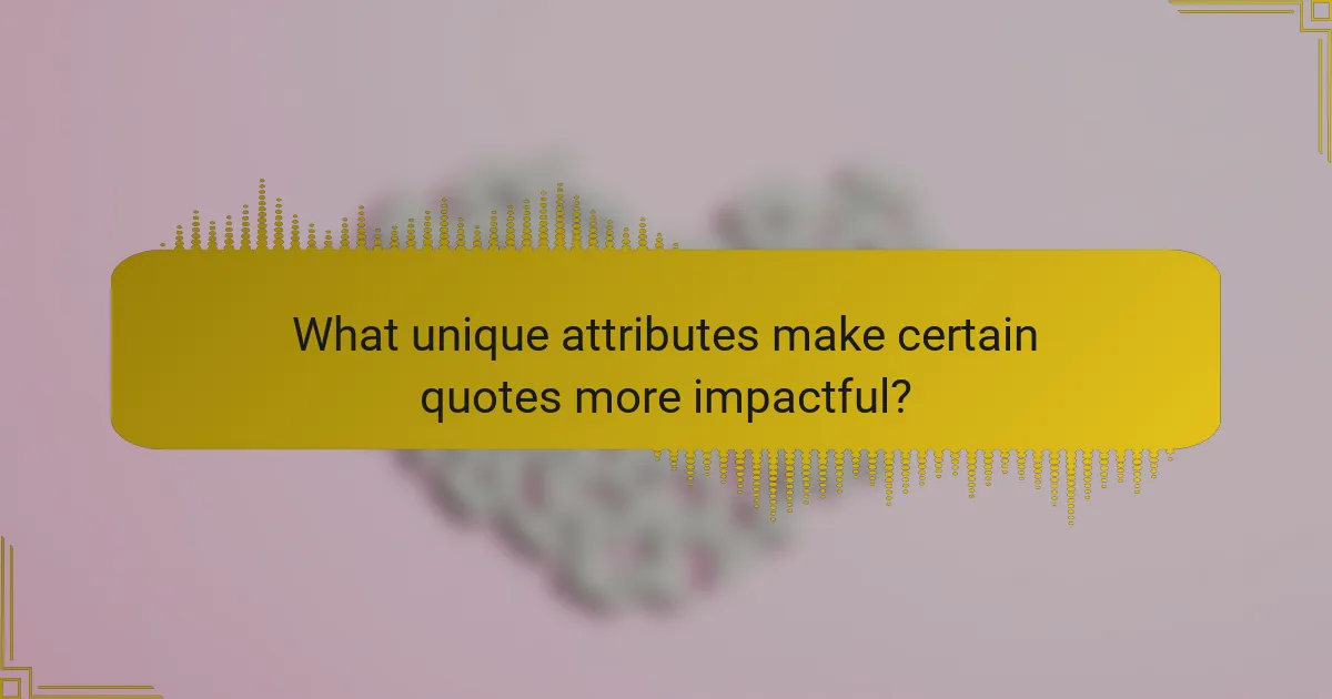 What unique attributes make certain quotes more impactful?