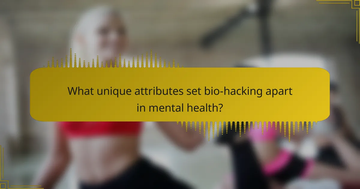 What unique attributes set bio-hacking apart in mental health?