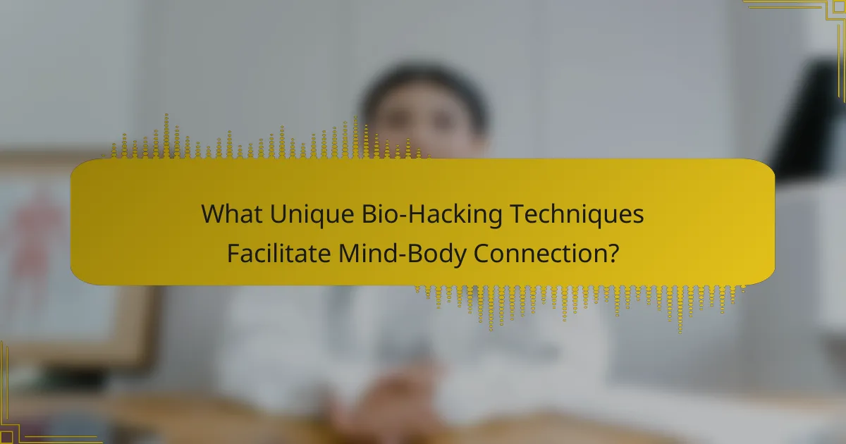 What Unique Bio-Hacking Techniques Facilitate Mind-Body Connection?