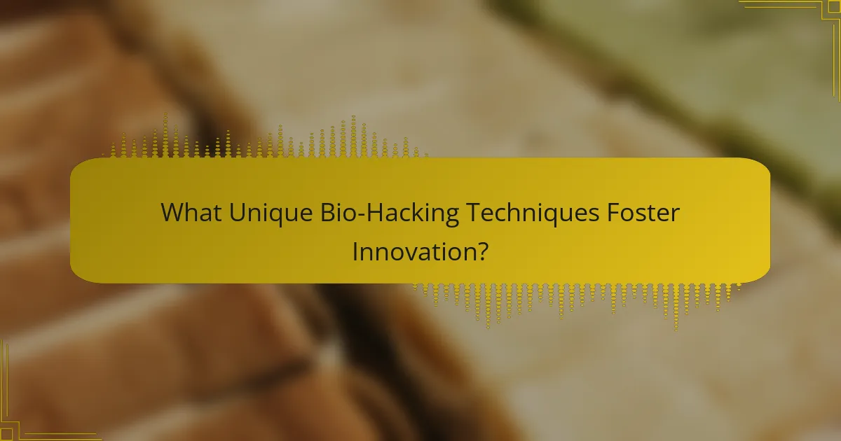 What Unique Bio-Hacking Techniques Foster Innovation?