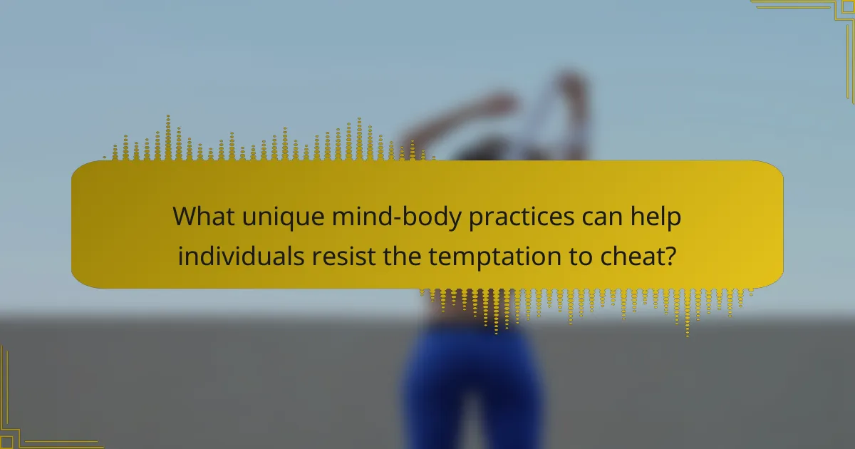What unique mind-body practices can help individuals resist the temptation to cheat?