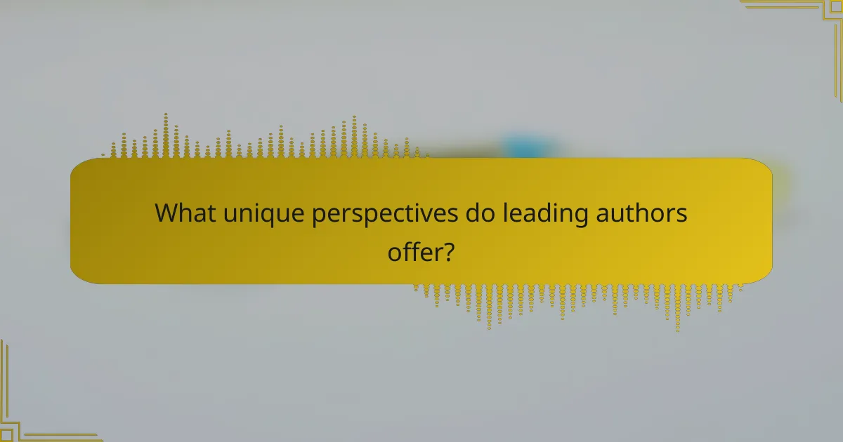 What unique perspectives do leading authors offer?
