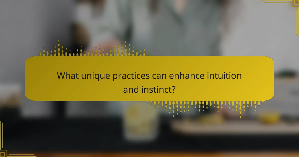 What unique practices can enhance intuition and instinct?