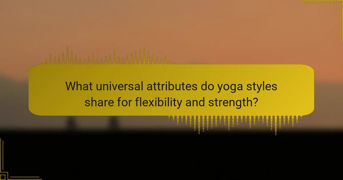 What universal attributes do yoga styles share for flexibility and strength?