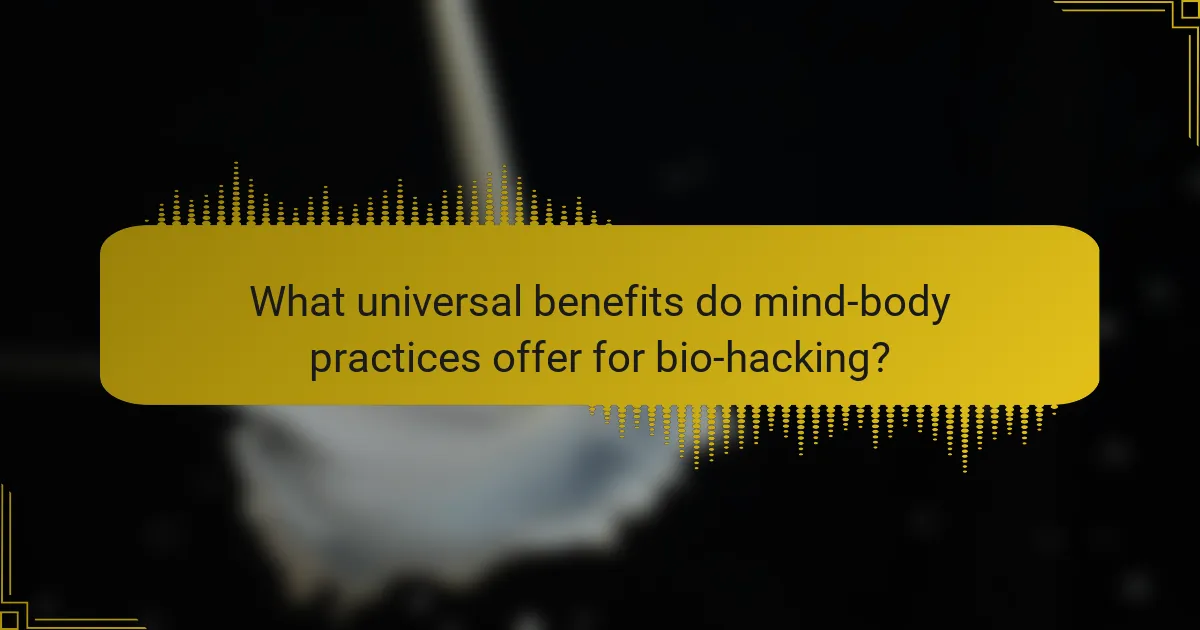 What universal benefits do mind-body practices offer for bio-hacking?